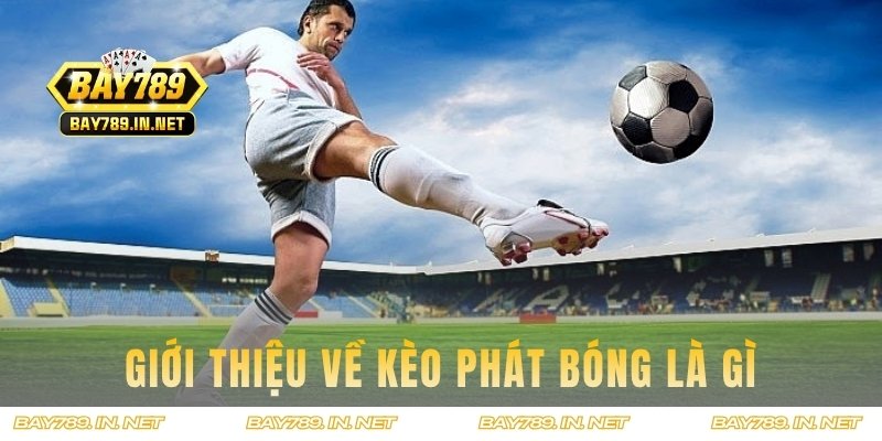 Thông tin giới thiệu kèo phát bóng là gì