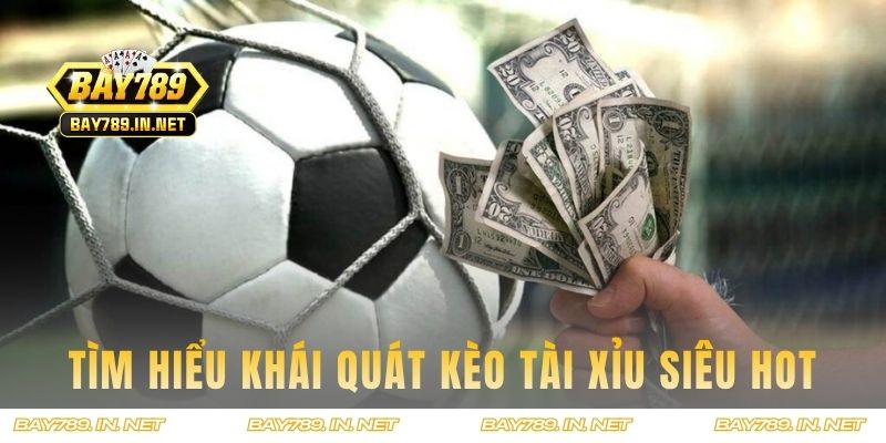Tìm hiểu khái quát kèo tài xỉu siêu hot